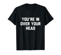 Vous êtes dans Over Your Head T-Shirt Graphique avec Valeur