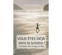 Vous Êtes Déjà Dans La Lumière ! - Comment Vivre Et Agir En Dieu