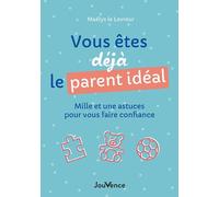 Vous Êtes Déjà Le Parent Idéal - Mille Et Une Astuces Pour Vous Faire Confiance