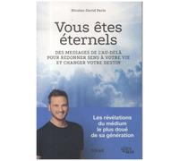 Vous Êtes Éternels - Des Messages De L'au-Delà Pour Redonner Sens À Votre Vie Et Changer Votre Destin
