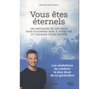 Vous Êtes Éternels - Des Messages De L'au-Delà Pour Redonner Sens À Votre Vie Et Changer Votre Destin
