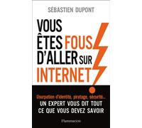 Vous êtes fous d'aller sur Internet ! Comment survivre au monde numérique et à ses pièges - Sébastien Dupont - Flammarion - broché - Essai