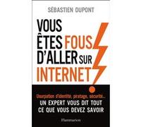 Vous êtes fous d'aller sur Internet ! Sébastien Dupont (Auteur)