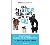 Morgane Kergoat – Vous êtes fous de leur faire avaler ça ! – Alimentation chiens et chats décryptée