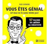 Vous êtes génial (et vous ne le savez même pas): 57 façons de libérer sa créativité