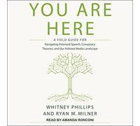 Vous êtes Ici : Un Guide de Terrain pour Naviguer dans Le Discours polarisé, Les théories du Complot et Notre Paysage médiatique pollué [Import]