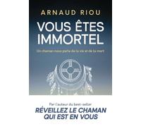 Vous êtes immortel: Un chaman nous parle de la vie et de la mort