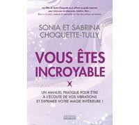 Vous êtes incroyable - Un manuel pratique pour être à l'écoute de vos vibrations et exprimer votre magie intérieure ! Sonia Choquette-Tully (Auteur), Sabrina Choquette-Tully (Auteur), Laurence Le Char