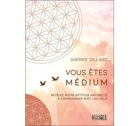 Vous êtes médium - Révélez votre aptitude naturelle à communiquer avec l'au-delà