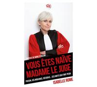Vous êtes naïve Madame le juge: prison, délinquance, récidive ... ces mots qui font peur