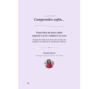 Vous êtes né avec la capacité d’apprendre à vous faire confiance: Comprendre enfin ce qui fragilise votre confiance et comment apprendre progressivement à vous faire confiance