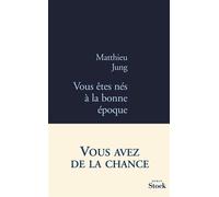 VOUS ETES NES A LA BONNE EPOQUE