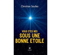 Vous êtes nés sous une bonne étoile - Christian Soulier - Le Lys Bleu - broché - Témoignage
