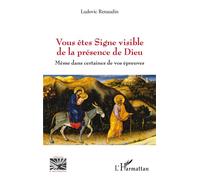 Vous êtes Signe visible de la présence de Dieu Même dans certaines de vos épreuves - Ludovic Renaudin - L'harmattan - broché - Essai