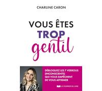 Vous êtes trop gentil - Débloquez les 7 verrous (inconscients) qui vous empêchent de vous affirmer