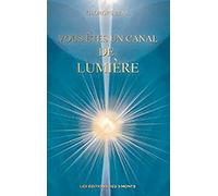 Vous Êtes Un Canal De Lumière - Manuel Pratique De Développement Personnel