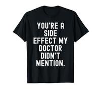 Vous êtes Un Effet secondaire, Mon médecin n'a Pas parlé de Witty. T-Shirt