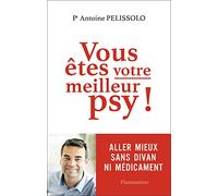 Vous êtes votre meilleur psy ! Antoine Pelissolo (Auteur)