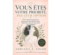 Vous Êtes Votre Priorité, Pas Leur Option: 110 Vérités Puissantes Pour Reconstruire Votre Estime De Soi, Établir Des Limites Et Vous Aimer Sans Culpabilité