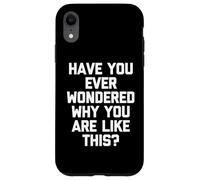 Vous êtes-Vous déjà demandé Pourquoi Vous êtes comme ça ? - Inscription Amusante Coque pour iPhone XR
