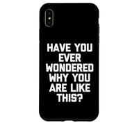 Vous êtes-Vous déjà demandé Pourquoi Vous êtes comme ça ? - Inscription Amusante Coque pour iPhone XS Max