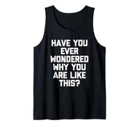 Vous êtes-Vous déjà demandé Pourquoi Vous êtes comme ça ? - Inscription Amusante Débardeur