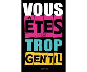 Vous êtres trop gentil: Déjouez les tentatives de manipulations développez l’intuition, identifiez les arguments non valides, imposez-vous.