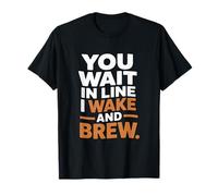 Vous faites la queue, je me réveille et je prépare du café à la maison T-Shirt