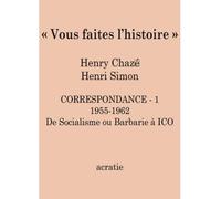 Vous faites l'Histoire Correspondance Henri Simon - Henry Chazé - Henry Chazé - Acratie - broché - Essai