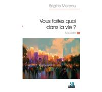 Vous faites quoi dans la vie ? Nouvelles - Brigitte Moreau - Academia Eds - broché - Nouvelles