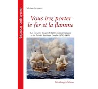 Vous irez porter le fer et la flamme - les corsaires français de la Révolution française et du Premier Empire en Caraïbe, 1793-1810 Les corsaires français de la Révolution française et du Premier Empi