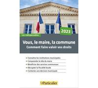 Vous, le maire, la commune, Vos droits, vos devoirs