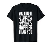 Vous Le Trouvez offensant ? C'est Pourquoi Je suis Plus Heureux Que Vous T-Shirt Graphique avec Valeur, Homme, Noir, S