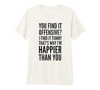 Vous Le Trouvez offensant ? C'est Pourquoi Je suis Plus Heureux Que Vous T-Shirt Haut de Gamme
