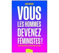 Vous Les Hommes, Devenez Féministes ! - Une Invitation À Ouvrir La Conversation Sur Le Sexisme