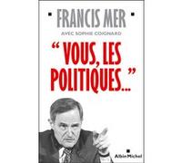 Vous, les politiques... Francis Mer (Auteur), Sophie Coignard (Auteur)