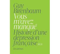 Vous m'avez manqué Histoire d'une dépression française - Guy Birenbaum - Les Arenes Eds - broché - Récit