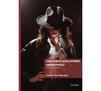 Vous m'avez sous-estimée, erreur fatale Mes détracteurs - Sophie Tess (Bardot) - Edilivre-Aparis - broché - Récit