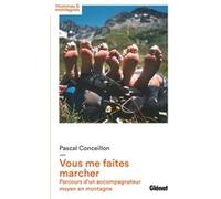 Vous me faites marcher: Parcours d'un accompagnateur moyen en montagne