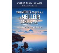 Vous méritez ce qu'il y a de meilleur dans la vie - Soyez le meilleur de vous-même ! - Christian Alain - Beliveau Editeur - broché - Guide