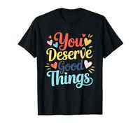 Vous méritez de Bonnes Choses Affirmation Positive T-Shirt