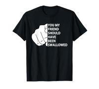 Vous, mon ami, auriez dû être avalé, dicton amusant T-Shirt
