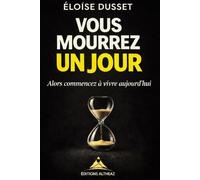 Vous mourrez un jour: Vous mourrez un jour Alors commencez à vivre aujourd’hui : le livre qui vous fera réfléchir à votre temps, vos regrets et la vie que vous voulez vraiment vivre