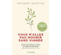Vous n’allez pas mourir sans viande: Ce que personne ne vous dit sur la viande, l’énergie et la nutrition et comment la science et la conscience permettent de retrouver clarté et liberté alimentaire