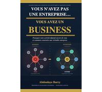 Vous n’avez pas une entreprise… vous avez un business: Pourquoi votre activité dépend encore de vous et comment construire une véritable entreprise