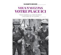 Vous N'avez Pas Votre Place Ici - Trois Femmes Qui Réécrivirent L'histoire De La Guerre
