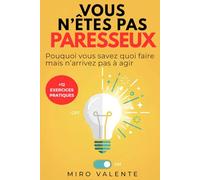 Vous n’êtes pas paresseux: Pourquoi vous savez quoi faire mais n’arrivez pas à agir: Procrastination, Blocage Mental et TDAH chez l’adulte