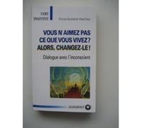 Vous n'aimez pas ce que vous vivez ? Alors, changez-le !