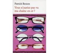 Vous n'auriez pas vu ma chaîne en or ? Patrick Besson (Auteur)