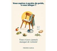 Vous n'avez jamais manqué de volonté.: Faim, fatigue, émotions : apprendre à écouter son corps pour perdre du poids